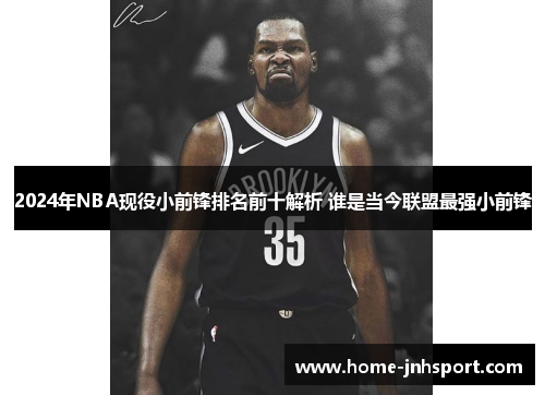 2024年NBA现役小前锋排名前十解析 谁是当今联盟最强小前锋