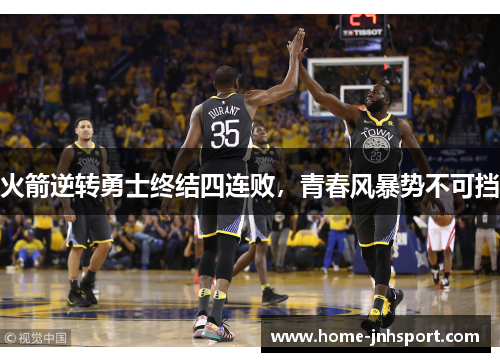 火箭逆转勇士终结四连败，青春风暴势不可挡